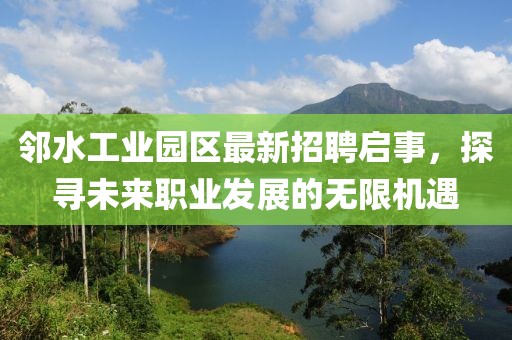 鄰水工業(yè)園區最新招聘啟事，探尋未來(lái)職業(yè)發(fā)展的無(wú)限機遇