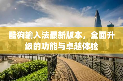 酷狗輸入法最新版本，全面升級的功能與卓越體驗