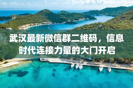 武漢最新微信群二維碼，信息時(shí)代連接力量的大門(mén)開(kāi)啟