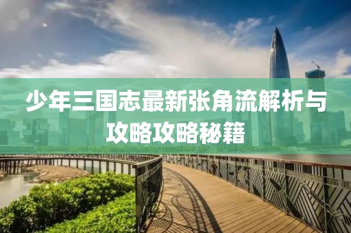 少年三國志最新張角流解析與攻略攻略秘籍