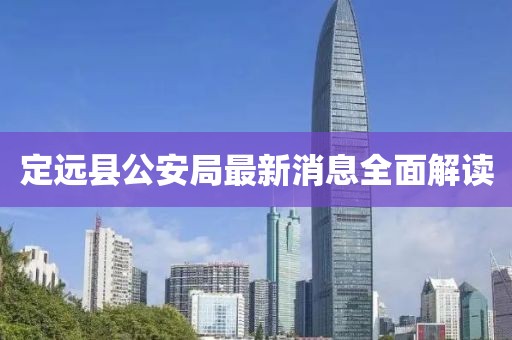 定遠縣公安局最新消息全面解讀