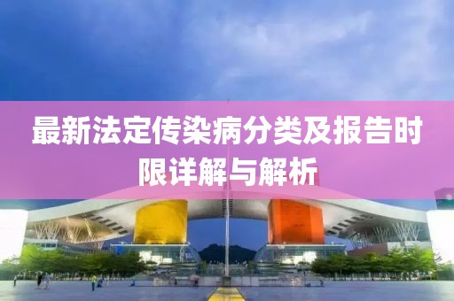 最新法定傳染病分類(lèi)及報告時(shí)限詳解與解析