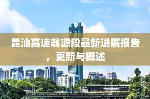 昆汕高速翁源段最新進(jìn)展報告，更新與概述