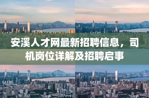 安溪人才網(wǎng)最新招聘信息，司機崗位詳解及招聘啟事