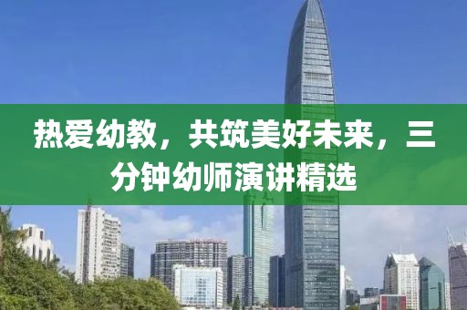 熱愛(ài)幼教，共筑美好未來(lái)，三分鐘幼師演講精選