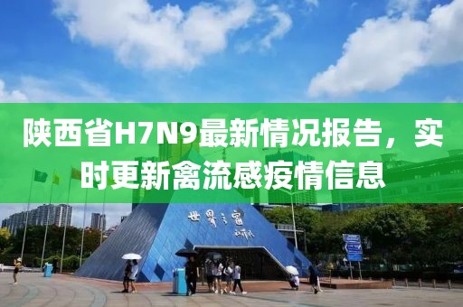 陜西省H7N9最新情況報告，實(shí)時(shí)更新禽流感疫情信息