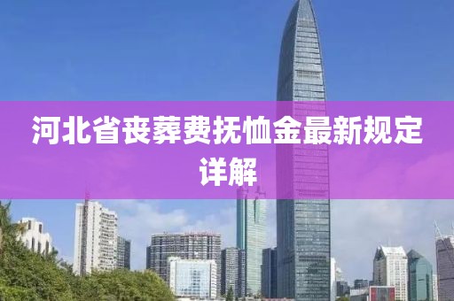 河北省喪葬費撫恤金最新規定詳解