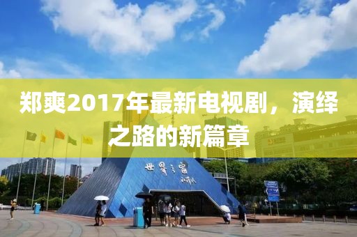 鄭爽2017年最新電視劇，演繹之路的新篇章