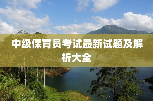 中級保育員考試最新試題及解析大全