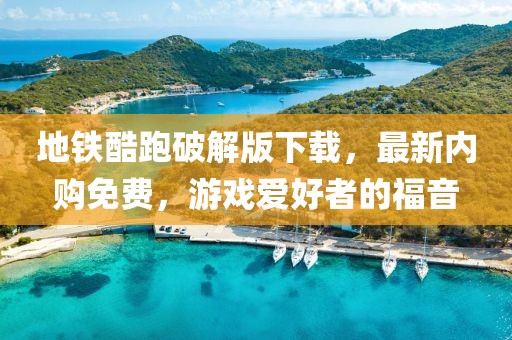 地鐵酷跑破解版下載，最新內購免費，游戲愛(ài)好者的福音