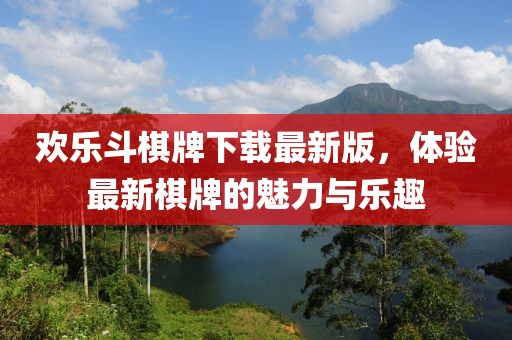 歡樂(lè )斗棋牌下載最新版，體驗最新棋牌的魅力與樂(lè )趣