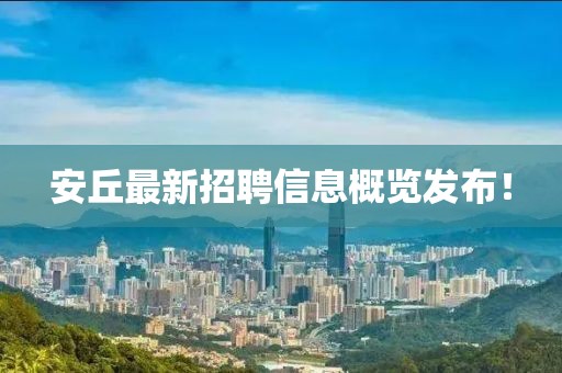 安丘最新招聘信息概覽發(fā)布！