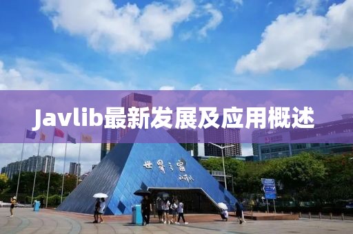 Javlib最新發(fā)展及應用概述