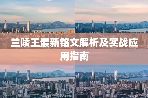 蘭陵王最新銘文解析及實(shí)戰應用指南