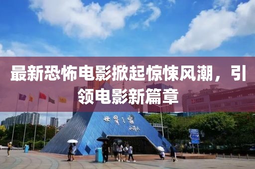 最新恐怖電影掀起驚悚風(fēng)潮，引領(lǐng)電影新篇章