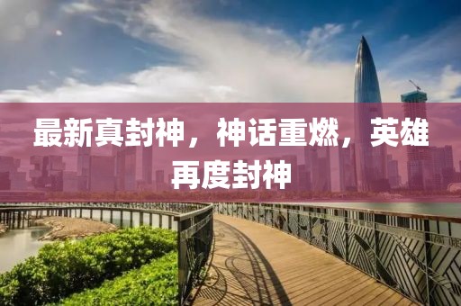 最新真封神，神話(huà)重燃，英雄再度封神