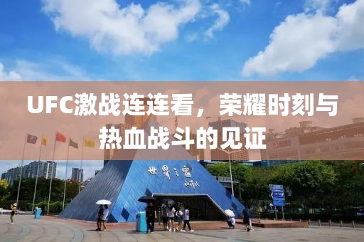 UFC激戰連連看，榮耀時(shí)刻與熱血戰斗的見(jiàn)證