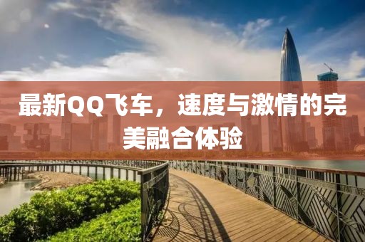 最新QQ飛車(chē)，速度與激情的完美融合體驗