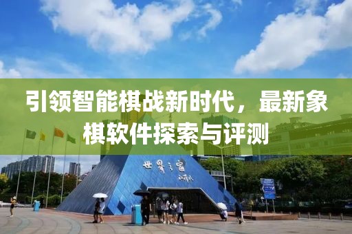 引領(lǐng)智能棋戰新時(shí)代，最新象棋軟件探索與評測