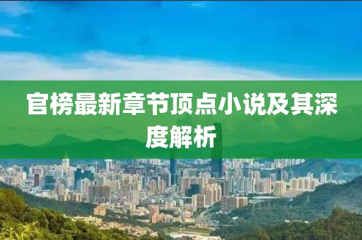 官榜最新章節頂點(diǎn)小說(shuō)及其深度解析