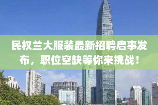 民權蘭大服裝最新招聘啟事發(fā)布，職位空缺等你來(lái)挑戰！