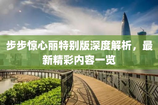 步步驚心麗特別版深度解析，最新精彩內容一覽