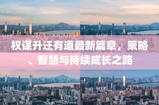 權謀升遷有道最新篇章，策略、智慧與持續成長(cháng)之路