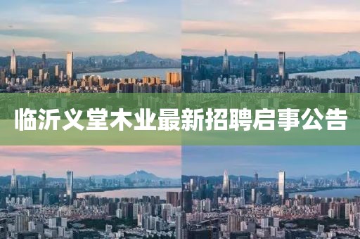 臨沂義堂木業(yè)最新招聘啟事公告