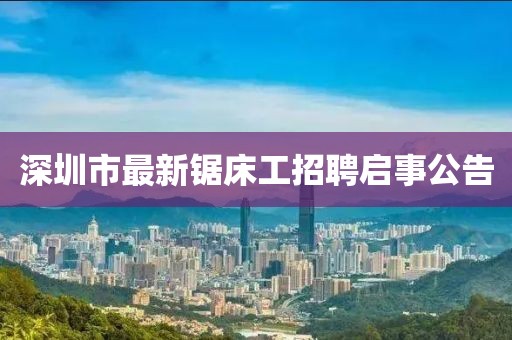 深圳市最新鋸床工招聘啟事公告