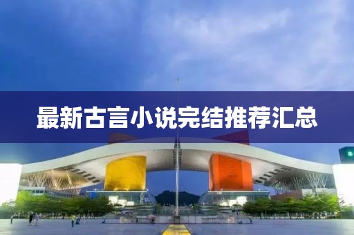 最新古言小說(shuō)完結推薦匯總