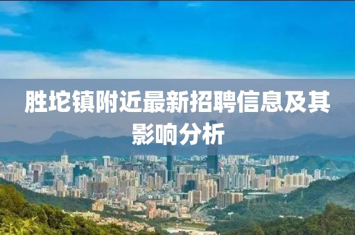 勝坨鎮附近最新招聘信息及其影響分析