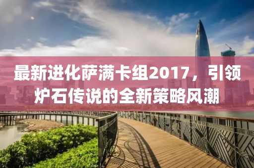 最新進(jìn)化薩滿(mǎn)卡組2017，引領(lǐng)爐石傳說(shuō)的全新策略風(fēng)潮