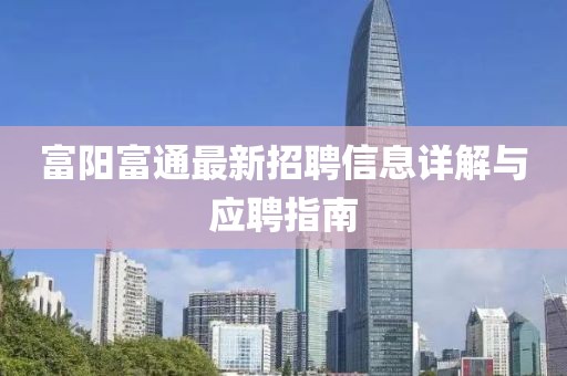 富陽(yáng)富通最新招聘信息詳解與應聘指南