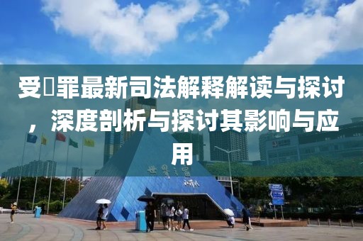 受陏罪最新司法解釋解讀與探討，深度剖析與探討其影響與應用