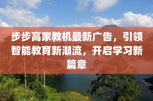 步步高家教機最新廣告，引領(lǐng)智能教育新潮流，開(kāi)啟學(xué)習新篇章