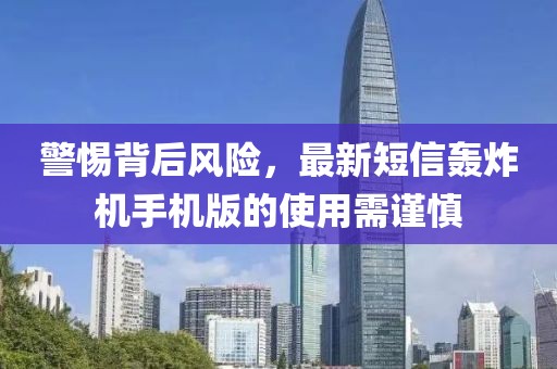 警惕背后風(fēng)險，最新短信轟炸機手機版的使用需謹慎