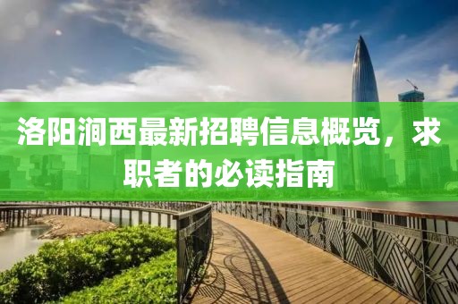 洛陽(yáng)澗西最新招聘信息概覽，求職者的必讀指南