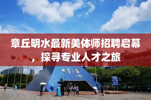 章丘明水最新美體師招聘啟幕，探尋專(zhuān)業(yè)人才之旅