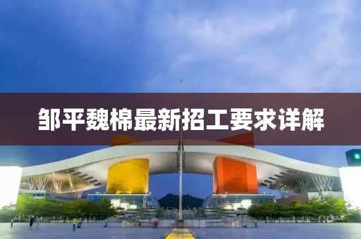鄒平魏棉最新招工要求詳解