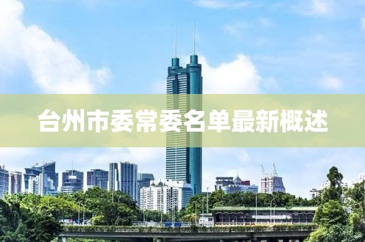 臺州市委常委名單最新概述