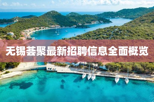無(wú)錫薈聚最新招聘信息全面概覽