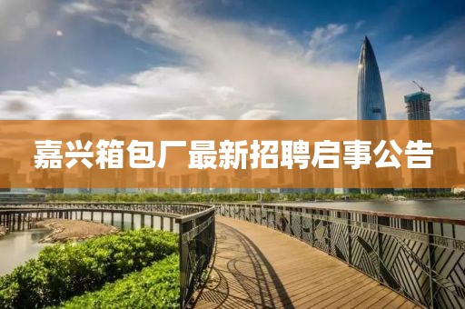 嘉興箱包廠(chǎng)最新招聘啟事公告
