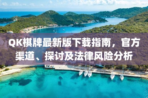 QK棋牌最新版下載指南，官方渠道、探討及法律風(fēng)險分析