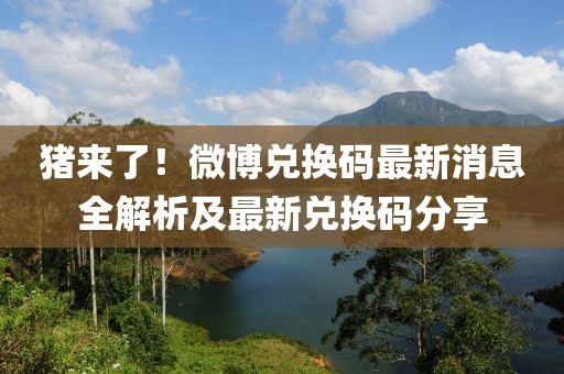 豬來(lái)了！微博兌換碼最新消息全解析及最新兌換碼分享