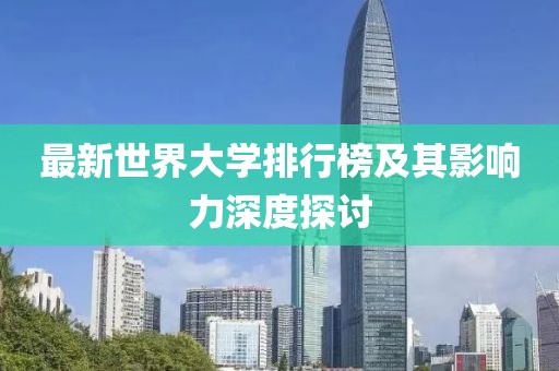 最新世界大學(xué)排行榜及其影響力深度探討