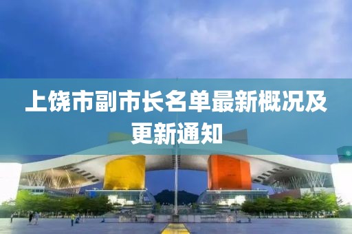 上饒市副市長(cháng)名單最新概況及更新通知