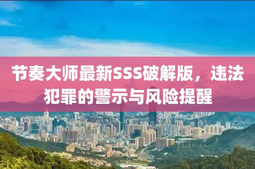 節奏大師最新SSS破解版，違法犯罪的警示與風(fēng)險提醒