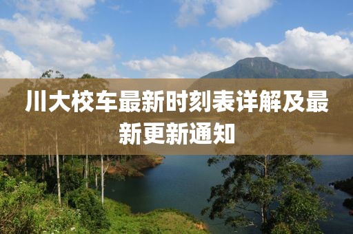川大校車(chē)最新時(shí)刻表詳解及最新更新通知