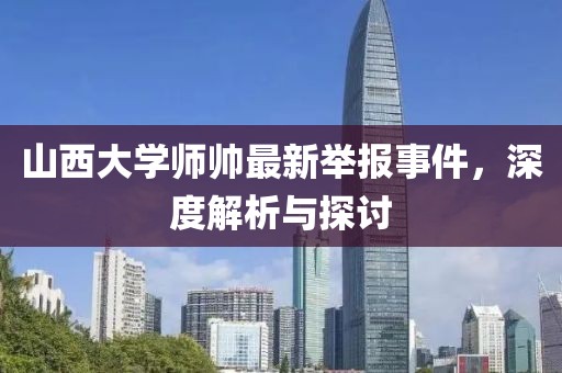 山西大學(xué)師帥最新舉報事件，深度解析與探討