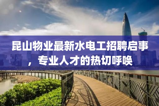 昆山物業(yè)最新水電工招聘啟事，專(zhuān)業(yè)人才的熱切呼喚